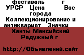 1.1) фестиваль : 1957 г - УРСР › Цена ­ 390 - Все города Коллекционирование и антиквариат » Значки   . Ханты-Мансийский,Радужный г.